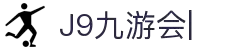 J9·九游会(中国)官方网站